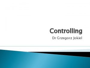 Controlling Dr Grzegorz Jokiel Controlling to control System