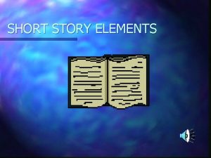 SHORT STORY ELEMENTS SETTING n Time place and