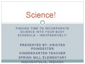 Science FINDING TIME TO INCORPORATE SCIENCE INTO YOUR