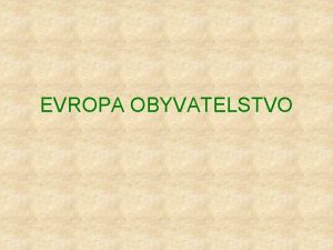 EVROPA OBYVATELSTVO Obyvatelstvo Evropy poet obyvatel asi 730