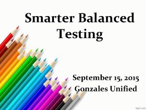 Smarter Balanced Testing September 15 2015 Gonzales Unified