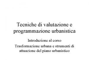 Tecniche di valutazione e programmazione urbanistica Introduzione al