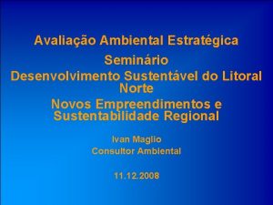 Avaliao Ambiental Estratgica Seminrio AVALIAO AMBIENTAL ESTRATGICA Desenvolvimento