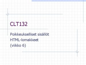 CLT 132 Poikkeukselliset sisllt HTMLlomakkeet viikko 6 Poikkeukselliset