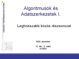 Algoritmusok s Adatszerkezetek I Leghosszabb kzs rszsorozat 2020