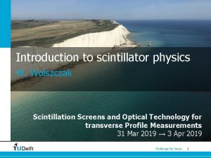 Introduction to scintillator physics W Wolszczak Scintillation Screens