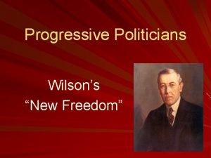 Progressive Politicians Wilsons New Freedom Wilsons Reforms First