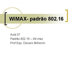 Wi MAX padro 802 16 Aula 07 Padro