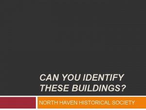 CAN YOU IDENTIFY THESE BUILDINGS NORTH HAVEN HISTORICAL