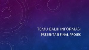 TEMU BALIK INFORMASI PRESENTASI FINAL PROJEK KELOMPOK AGUNG