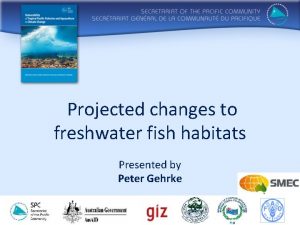 Projected changes to freshwater fish habitats Presented by