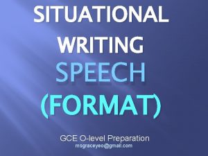 SITUATIONAL WRITING SPEECH FORMAT GCE Olevel Preparation msgraceyeogmail