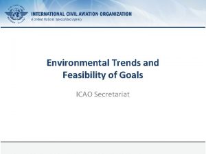 Environmental Trends and Feasibility of Goals ICAO Secretariat