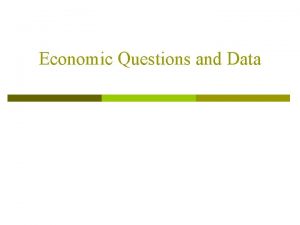 Economic Questions and Data Economic Questions p Economics