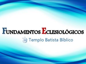 FUNDAMENTOS ECLESIOLGICOS Templo Batista Bblico Eclesiologia II Apresentao