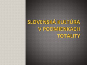 SLOVENSK KULTRA V PODMIENKACH TOTALITY ideologick dozor KSS