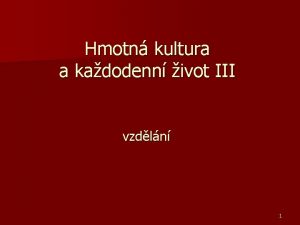 Hmotn kultura a kadodenn ivot III vzdln 1