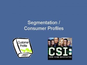 Segmentation Consumer Profiles As marketers and business people