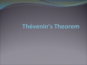 Thvenins Theorem Thevenins Theorem Thevenins theorem simplifies the