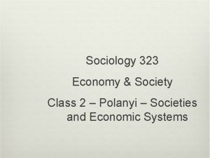 Sociology 323 Economy Society Class 2 Polanyi Societies