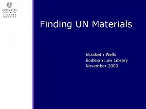 Finding UN Materials Elizabeth Wells Bodleian Law Library