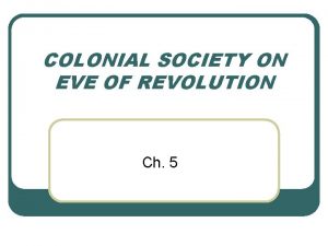 COLONIAL SOCIETY ON EVE OF REVOLUTION Ch 5