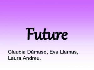 Future Claudia Dmaso Eva Llamas Laura Andreu WILL