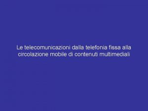 Le telecomunicazioni dalla telefonia fissa alla circolazione mobile