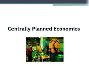 Centrally Planned Economies How is a Centrally planned