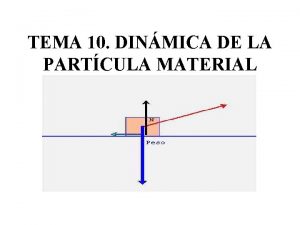 TEMA 10 DINMICA DE LA PARTCULA MATERIAL GUIN