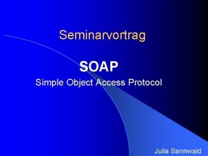 Seminarvortrag SOAP Simple Object Access Protocol Julia Sannwald