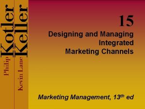 15 Designing and Managing Integrated Marketing Channels Marketing