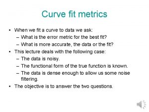 Curve fit metrics When we fit a curve