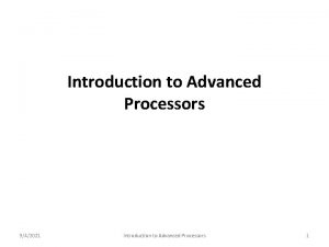 Introduction to Advanced Processors 942021 Introduction to Advanced