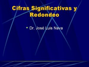 Cifras Significativas y Redondeo Dr Jos Luis Nava