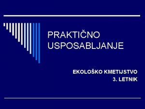 PRAKTINO USPOSABLJANJE EKOLOKO KMETIJSTVO 3 LETNIK Obvezni del