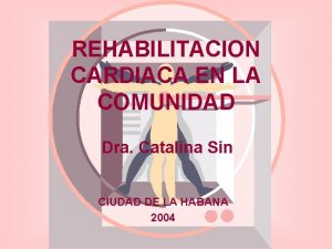 REHABILITACION CARDIACA EN LA COMUNIDAD Dra Catalina Sin