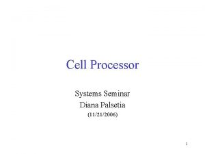 Cell Processor Systems Seminar Diana Palsetia 11212006 1