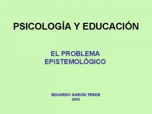 PSICOLOGA Y EDUCACIN EL PROBLEMA EPISTEMOLGICO EDUARDO GARCA