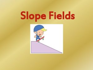 Slope Fields Determining Slope Fields Graphs Plug in