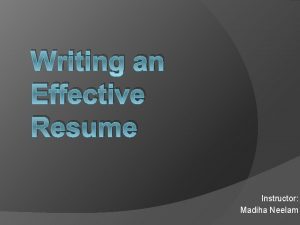 Writing an Effective Resume Instructor Madiha Neelam Road