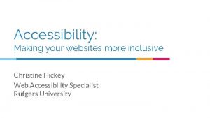 Accessibility Making your websites more inclusive Christine Hickey