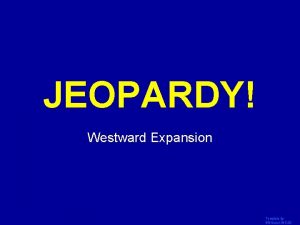 JEOPARDY Click Once to Begin Westward Expansion Template