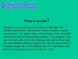 What is arsenic Arsenic is a semimetal element