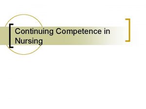 Continuing Competence in Nursing Continuing Competence in Nursing