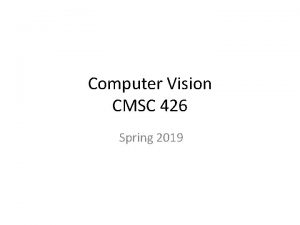 Computer Vision CMSC 426 Spring 2019 The Team