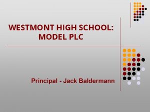 WESTMONT HIGH SCHOOL MODEL PLC Principal Jack Baldermann