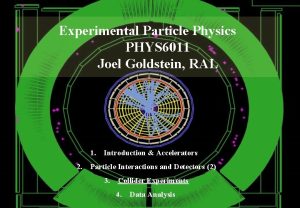 Experimental Particle Physics PHYS 6011 Joel Goldstein RAL