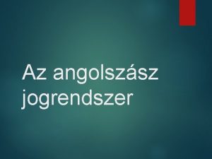 Az angolszsz jogrendszer Common law Szoksjogi jelleg Hagyomnyokban