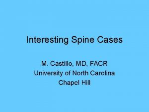 Interesting Spine Cases M Castillo MD FACR University